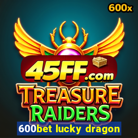 600bet lucky dragon